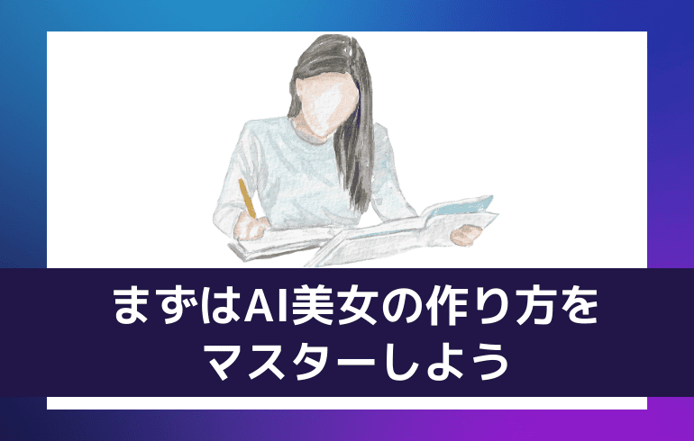 まとめ:まずはAI美女の作り方をマスターしよう