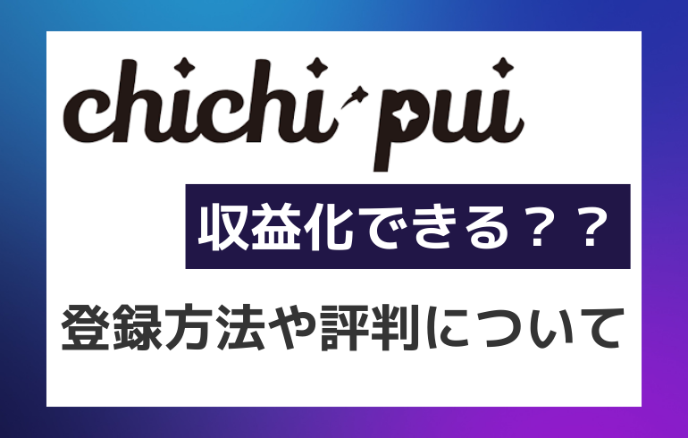 chichi-pui(ちちぷい)は収益化できる？？登録方法や評判について