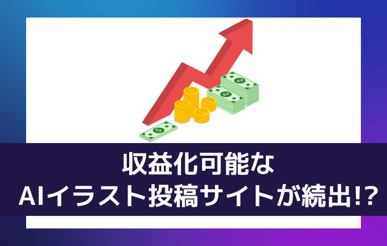 収益化可能なAIイラスト投稿サイトが続出!?