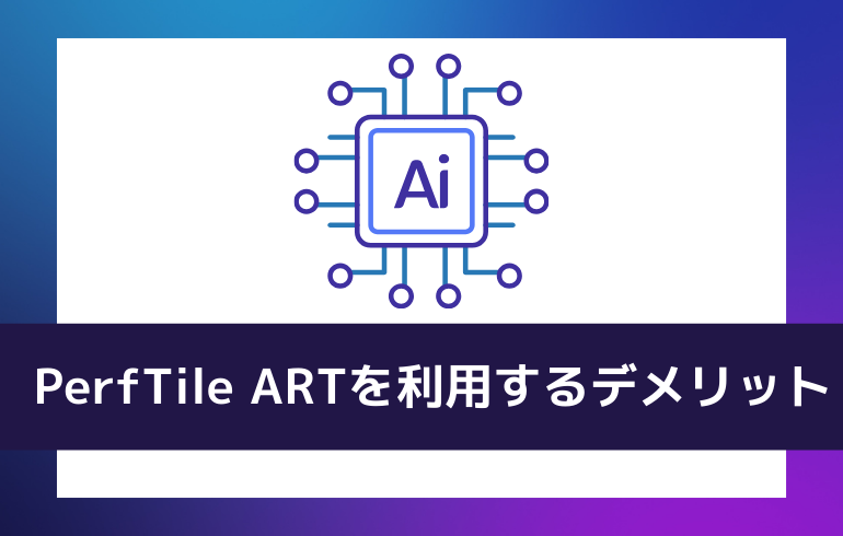 PerfTile ARTを利用するデメリット