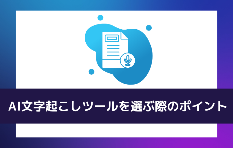 AI文字起こしツールを選ぶ際のポイント