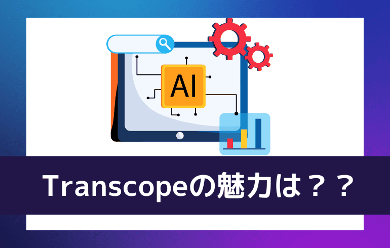 Transcopeの魅力は？？