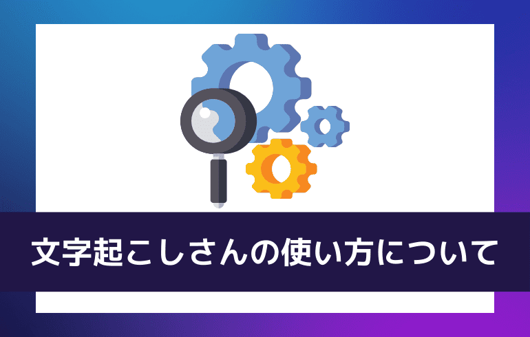 文字起こしさんの使い方について