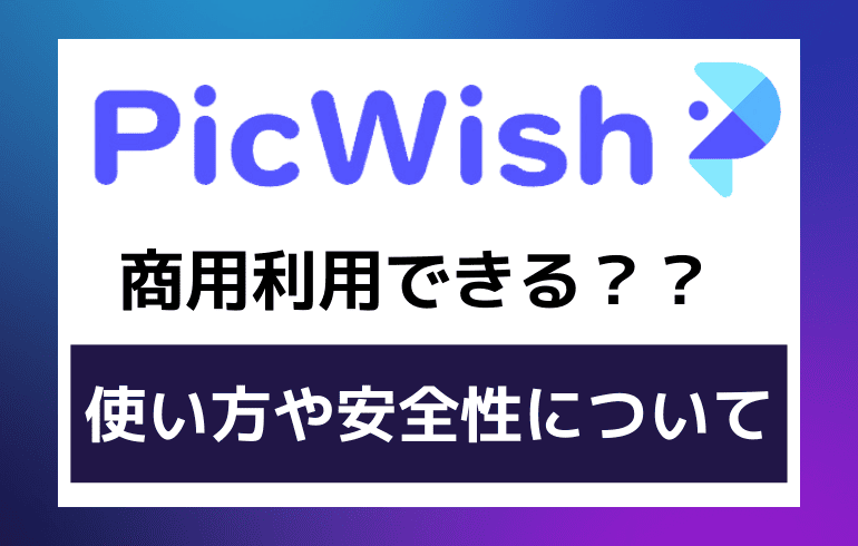 PicWishは商用利用できる？？使い方や安全性について