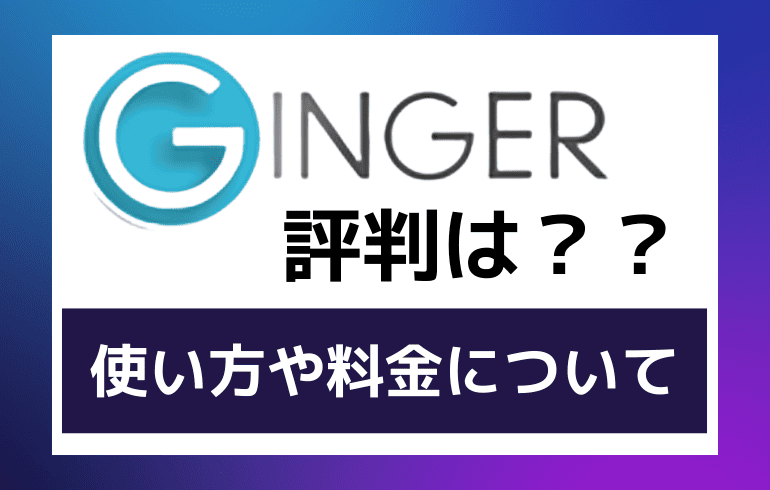 Gingerの評判は？？使い方や料金についてまとめてみた