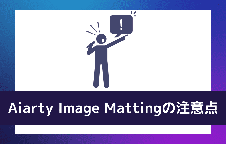 Aiarty Image Mattingの注意点