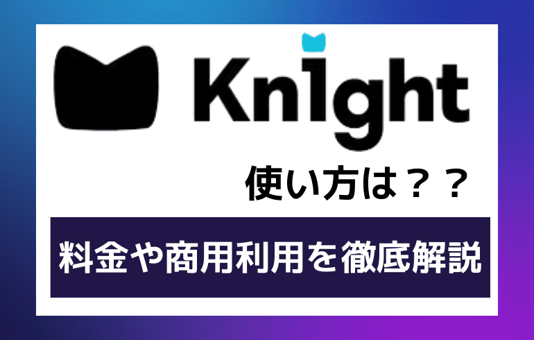 Kn1ghtの使い方は？？料金や商用利用について徹底解説!!