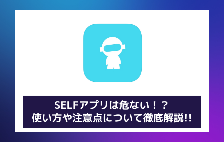 SELFアプリは危ない！？使い方や注意点について徹底解説!!