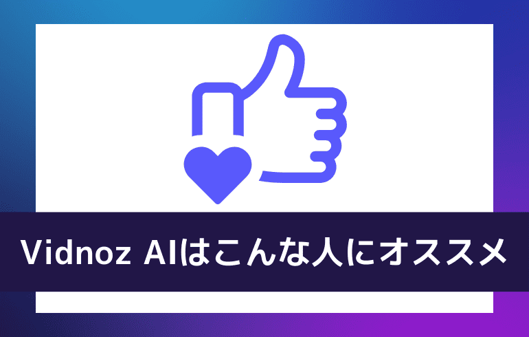 【まとめ】Vidnoz AIはこんな人にオススメ