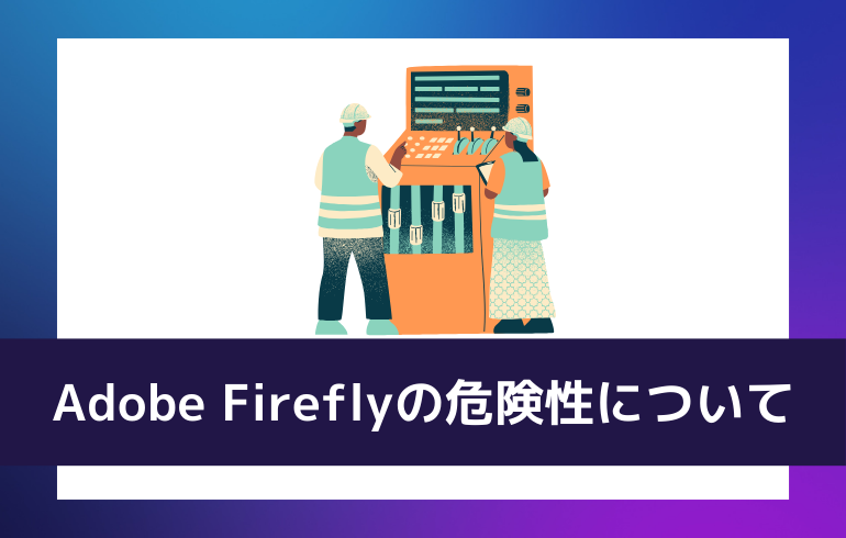 Adobe Fireflyの危険性について