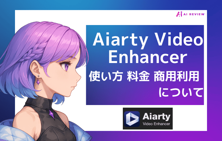 Aiarty Video Enhancerの使い方は？？料金や商用利用について徹底解説！！