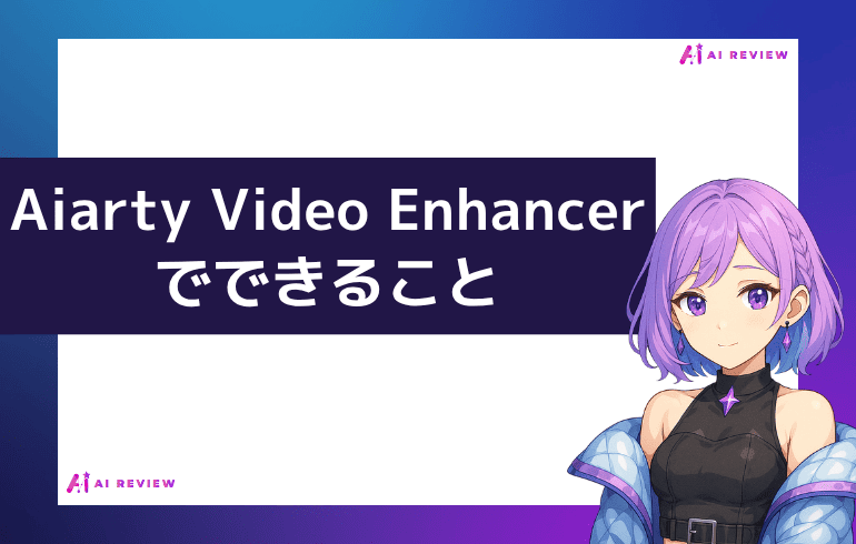 Aiarty Video Enhancerでできることは？？