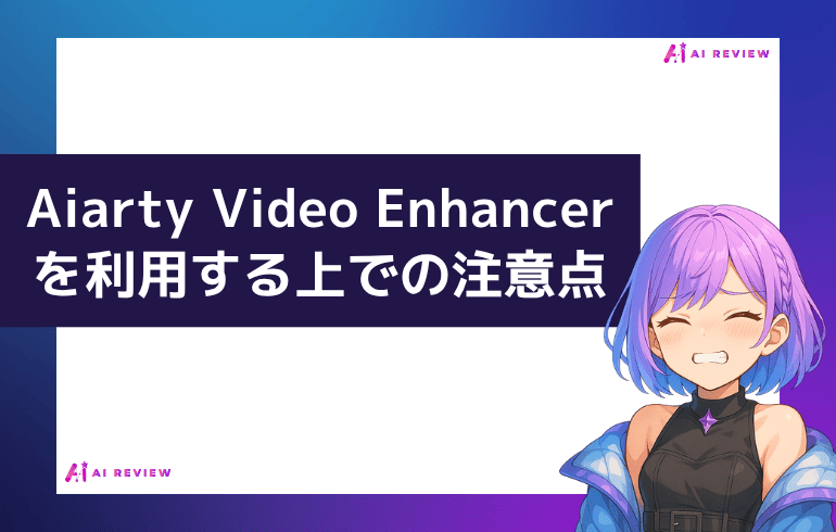 Aiarty Video Enhancerを利用する上での注意点