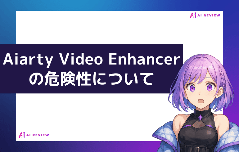 Aiarty Video Enhancerの危険性について