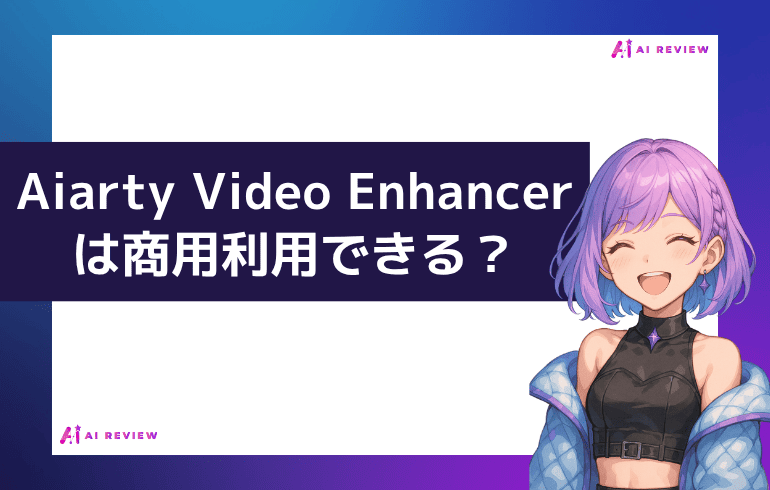 Aiarty Video Enhancerで作った動画は商用利用できる？？