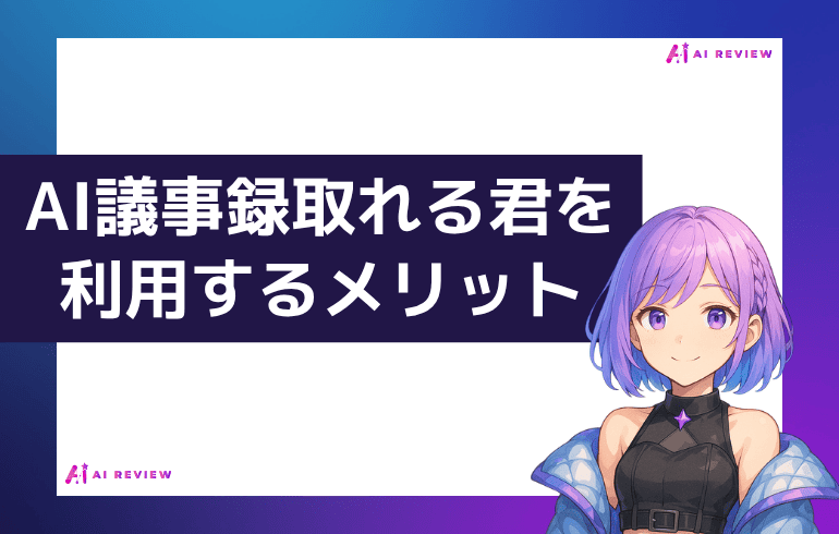 AI議事録取れる君を利用するメリット