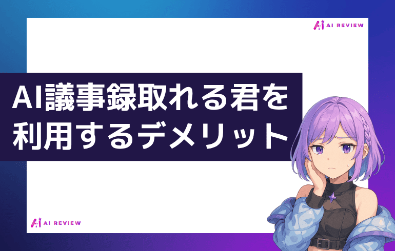 AI議事録取れる君を利用するデメリット