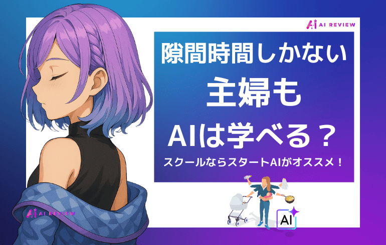 「隙間時間しかない」主婦でもAIは学べる？スクールならスタートAIがオススメ！