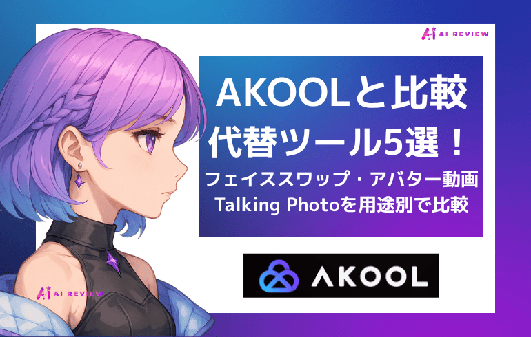 AKOOL代替ツール5選｜フェイススワップ・アバター動画・Talking Photoを用途別で比較