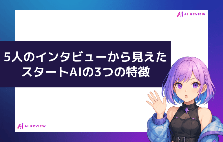 5人のインタビューから見えたスタートAIの3つの特徴