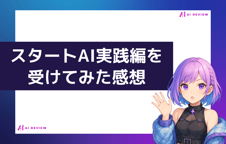 スタートAIのカリキュラム実践編を受けてみた感想