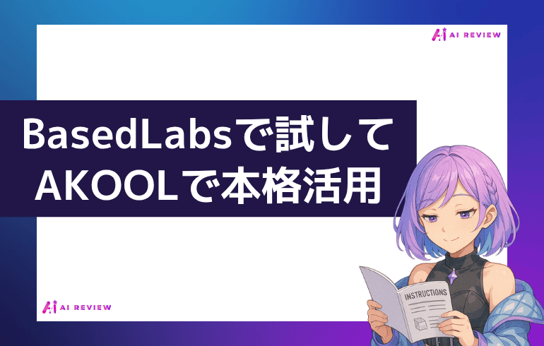 まとめ｜BasedLabsで試してAKOOLで本格活用