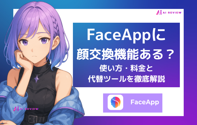 FaceAppに顔交換機能はある？使い方・料金と代替ツールを徹底解説