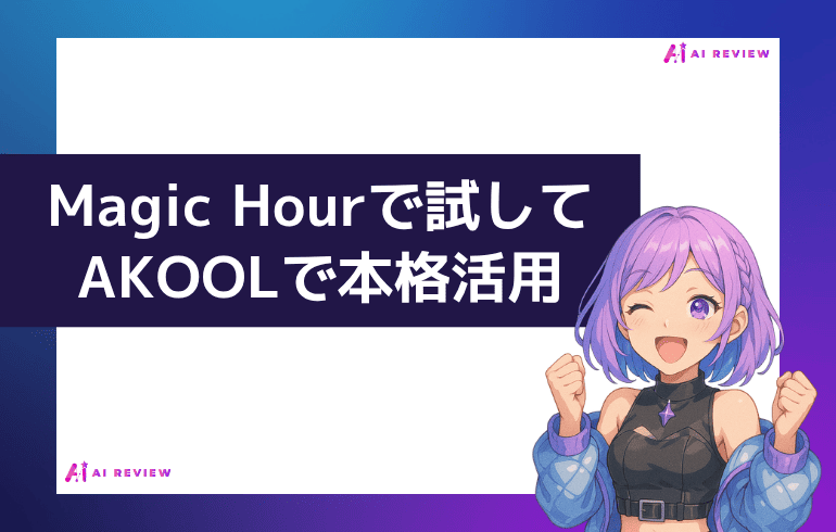 まとめ｜Magic Hourで試してAKOOLで本格活用