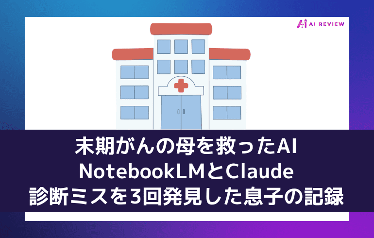 「末期がんの母を救ったAI——NotebookLMとClaudeで診断ミスを3回発見した息子の記録」