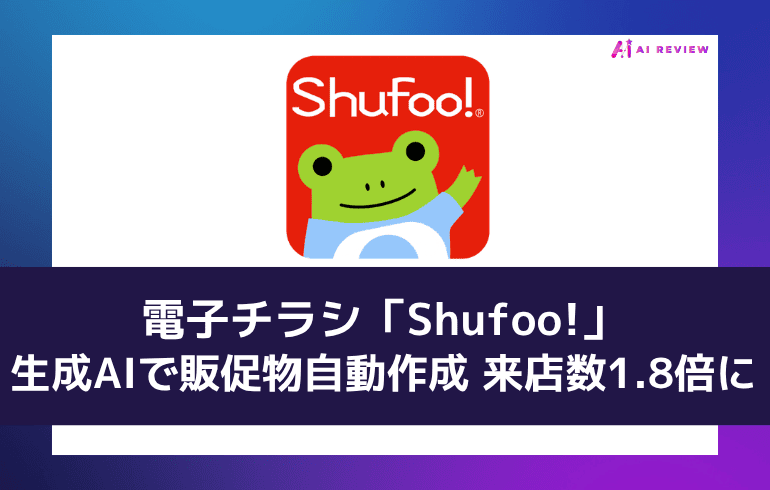 電子チラシ「Shufoo!」、生成AIで販促物自動作成 来店数1.8倍に