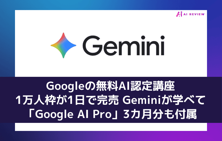 Googleの無料AI認定講座、1万人枠が1日で完売 Geminiが学べて「Google AI Pro」3カ月分も付属