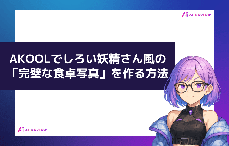 AKOOLでしろい妖精さん風の「完璧な食卓写真」を作る方法