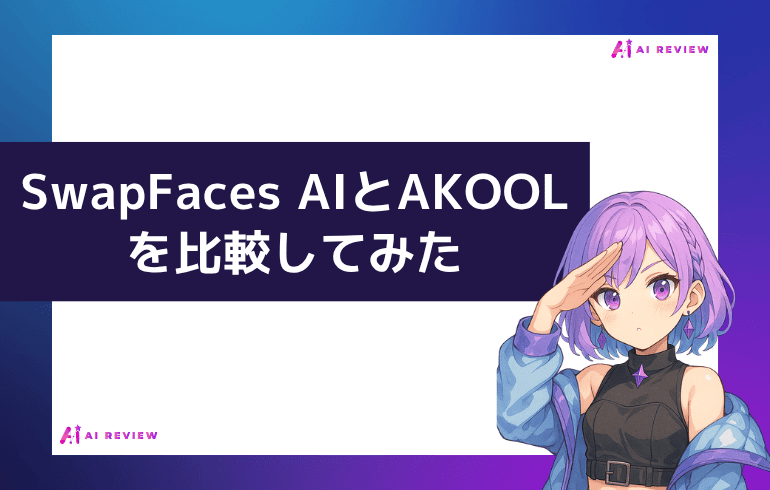 SwapFaces AIとAKOOLを比較してみた