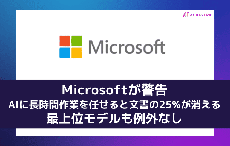 Microsoftが警告、AIに長時間作業を任せると文書の25%が消える――最上位モデルも例外なし