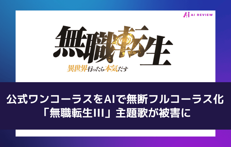 公式ワンコーラスをAIで無断フルコーラス化　「無職転生III」主題歌が被害に