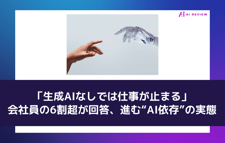 「生成AIなしでは仕事が止まる」会社員の6割超が回答、進む“AI依存”の実態