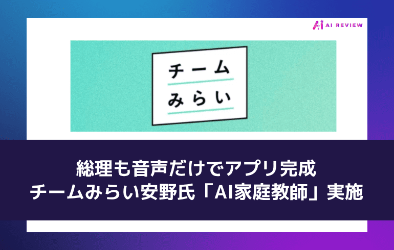 総理も音声だけでアプリ完成——チームみらい安野氏「AI家庭教師」実施