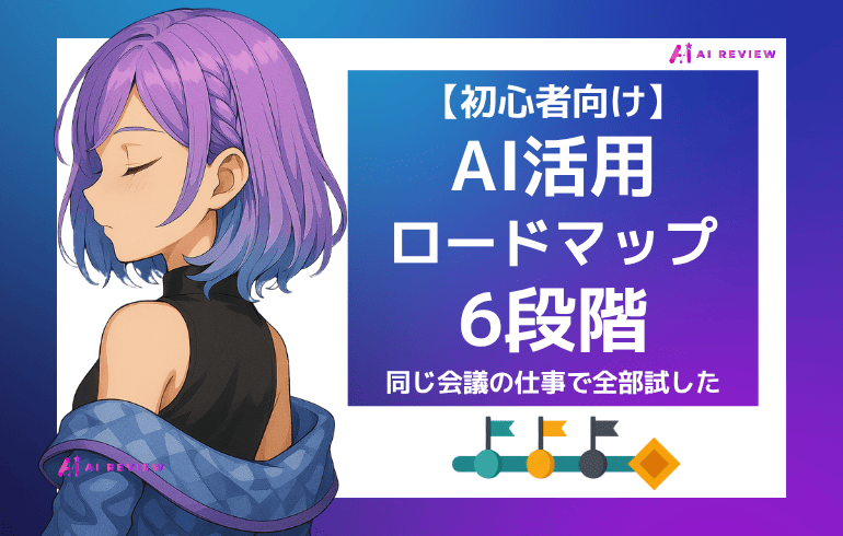 【初心者向け】AI活用のロードマップ6段階｜同じ会議の仕事で全部試した