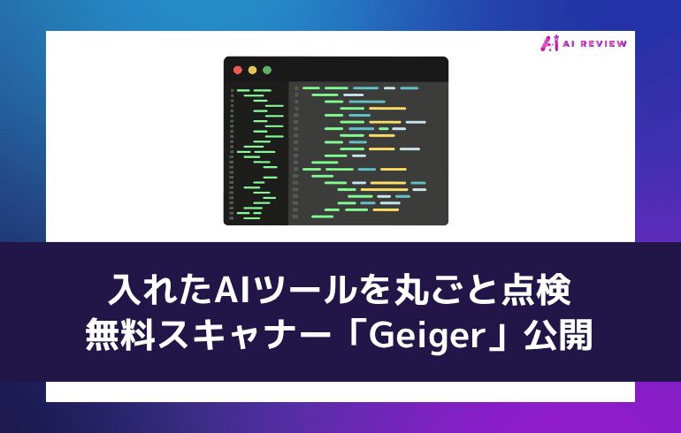 入れたAIツールを丸ごと点検——無料スキャナー「Geiger」公開